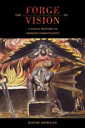 The Forge of Vision – A Visual History of Modern Christianity de David Morgan