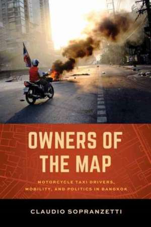 Owners of the Map – Motorcycle Taxi Drivers, Mobility and Politics in Bangkok de Claudio Sopranzetti