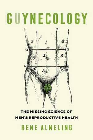 Guynecology – The Missing Science of Men`s Reproductive Health de Rene Almeling