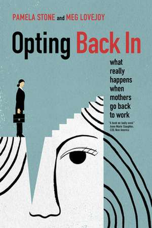 Opting Back In – What Really Happens When Mothers Go Back to Work de Pamela Stone