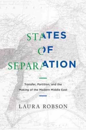 States of Separation – Transfer, Partition, and the Making of the Modern Middle East de Laura Robson