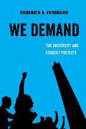 We Demand – The University and Student Protests de Roderick A. Ferguson