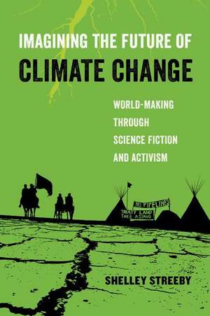 Imagining the Future of Climate Change – World–Making through Science Fiction and Activism de Shelley Streeby