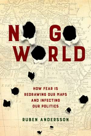 No Go World – How Fear Is Redrawing Our Maps and Infecting Our Politics de Ruben Andersson