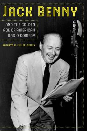 Jack Benny and the Golden Age of American Radio Comedy de Kathryn H. Fuller–seeley