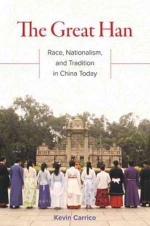 The Great Han – Race, Nationalism, and Tradition in China Today de Kevin Carrico