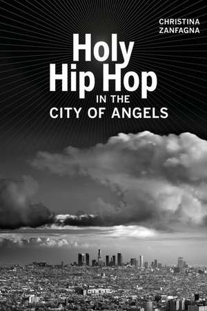 Holy Hip Hop in the City of Angels de Christina Zanfagna