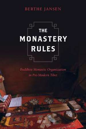 The Monastery Rules – Buddhist Monastic Organization in Pre–Modern Tibet de Berthe Jansen