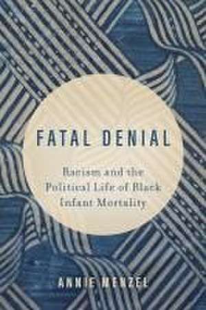 Fatal Denial – Racism and the Political Life of Black Infant Mortality de Annie Menzel