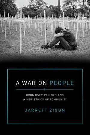 A War on People – Drug User Politics and a New Ethics of Community de Jarrett Zigon