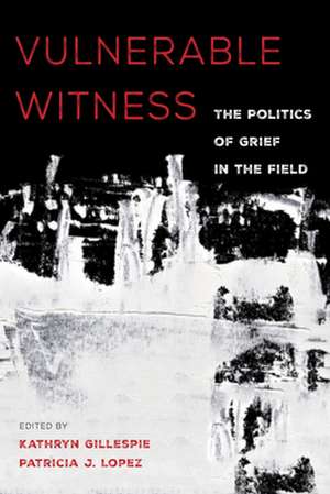 Vulnerable Witness – The Politics of Grief in the Field de Kathryn Gillespie