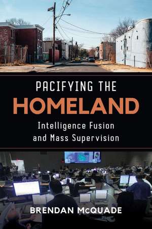 Pacifying the Homeland – Intelligence Fusion and Mass Supervision de Brendan Mcquade