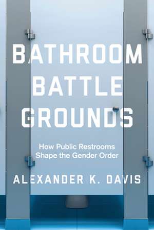 Bathroom Battlegrounds – How Public Restrooms Shape the Gender Order de Alexander K. Davis