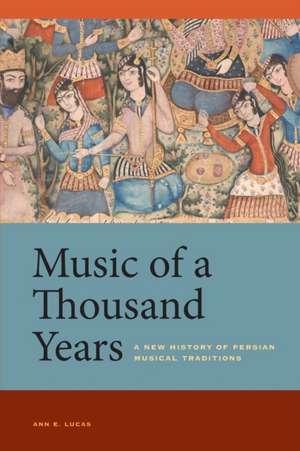 Music of a Thousand Years – A New History of Persian Musical Traditions de Ann E. Lucas