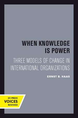 When Knowledge Is Power – Three Models of Change in International Organizations de Ernst B. Haas