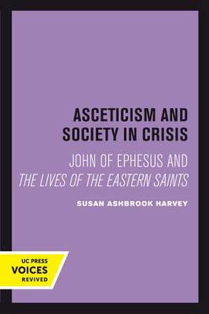 Asceticism and Society in Crisis – John of Ephesus and The Lives of the Eastern Saints de Susan Ashbrook Harvey