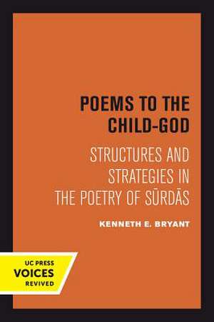 Poems to the Child–God – Structures and Strategies in the Poetry of Surdas de Kenneth E. Bryant