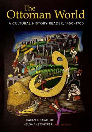 The Ottoman World – A Cultural History Reader, 1450–1700 de Hakan T. Karateke