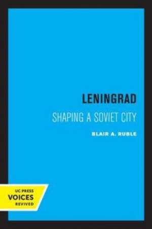 Leningrad – Shaping a Soviet City de Blair A. Ruble