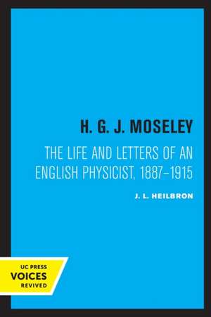 H. G. J. Moseley – The Life and Letters of an English Physicist, 1887–1915 de J. L. Heilbron