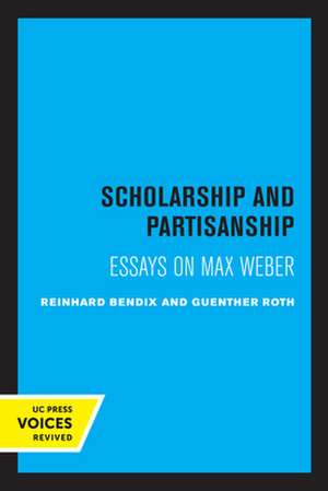 Scholarship and Partisanship – Essays on Max Weber de Reinhard Bendix