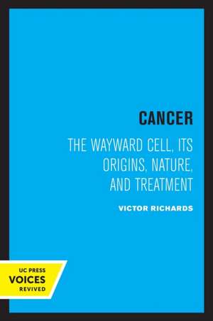 Cancer – The Wayward Cell, Its Origins, Nature, and Treatment de Victor Richards