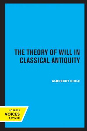 The Theory of Will in Classical Antiquity de Albrecht Dihle