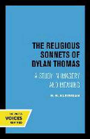 The Religious Sonnets of Dylan Thomas – A Study in Imagery and Meaning de H. H. Kleinman