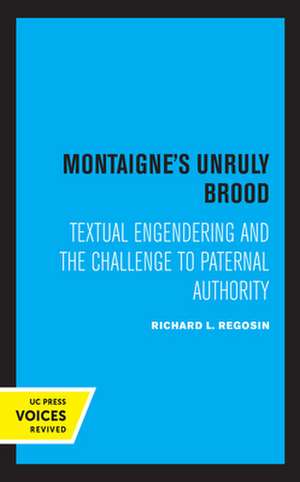 Montaigne′s Unruly Brood – Textual Engendering and the Challenge to Paternal Authority de Richard L. Regosin