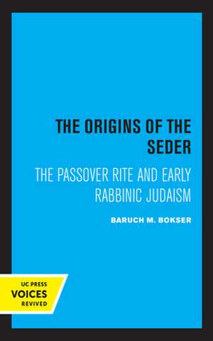 The Origins of the Seder – The Passover Rite and Early Rabbinic Judaism de Baruch M. Bokser