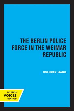 The Berlin Police Force in the Weimar Republic de Hsi–huey Liang