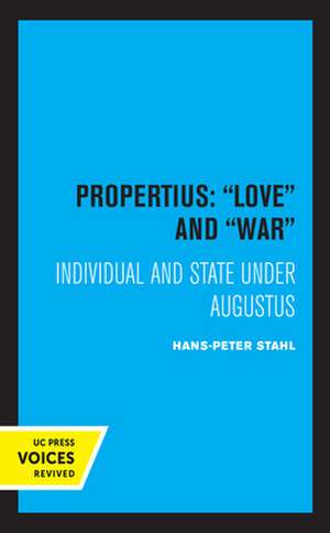 Propertius: Love and War – Individual and State Under Augustus de Hans–peter Stahl