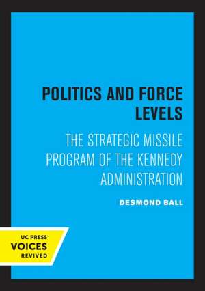 Politics and Force Levels – The Strategic Missile Program of the Kennedy Administration de Desmond Ball