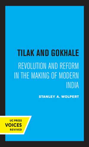 Tilak and Gokhale – Revolution and Reform in the Making of Modern India de Stanley Wolpert