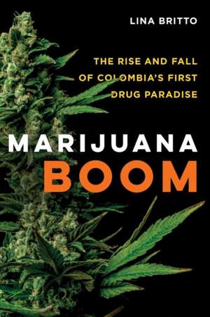 Marijuana Boom – The Rise and Fall of Colombia′s First Drug Paradise de Lina Britto