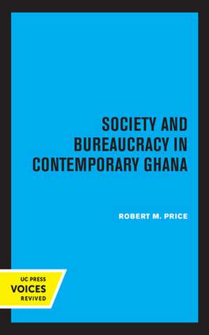 Society and Bureaucracy in Contemporary Ghana de Robert M. Price