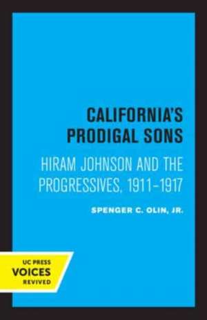 California′s Prodigal Sons – Hiram Johnson and the Progressives, 1911–1917 de Spencer C. Olin