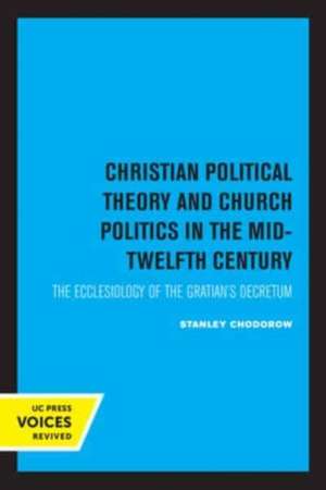 Christian Political Theory and Church Politics in the Mid–Twelfth Century – The Ecclesiology of the Gratian′s Decretum de Stanley Chodorow