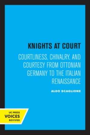 Knights at Court – Courtliness, Chivalry, and Courtesy from Ottonian Germany to the Italian Renaissance de Aldo Scaglione