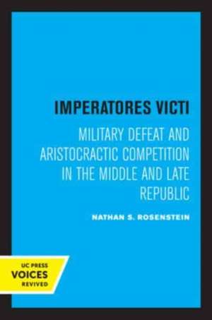 Imperatores Victi – Military Defeat and Aristocractic Competition in the Middle and Late Republic de Nathan S. Rosenstein