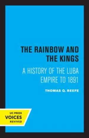 The Rainbow and the Kings – A History of the Luba Empire to 1891 de Thomas Q. Reefe