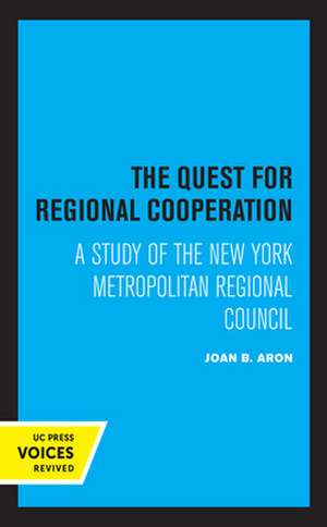 The Quest for Regional Cooperation – A Study of the New York Metropolitan Regional Council de Joan B. Aron