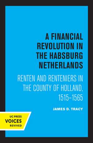 A Financial Revolution in the Habsburg Netherlan – Renten and Renteniers in the County of Holland, 1515–1565 de James D. Tracy