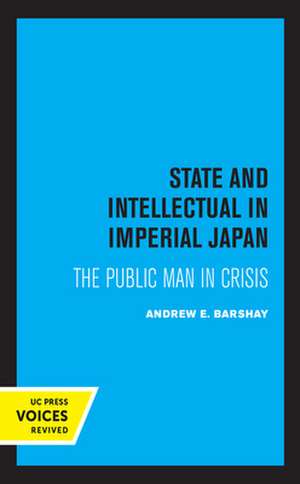 State and Intellectual in Imperial Japan – The Public Man in Crisis de Andrew E. Barshay