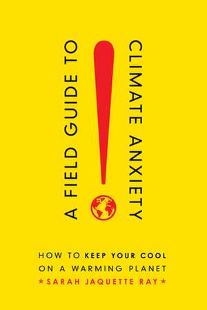 A Field Guide to Climate Anxiety – How to Keep Your Cool on a Warming Planet de Sarah Jaquette Ray