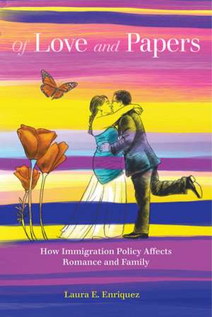 Of Love and Papers – How Immigration Policy Affects Romance and Family de Laura E. Enriquez