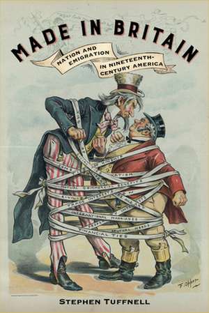 Made in Britain – Nation and Emigration in Nineteenth–Century America de Stephen Tuffnell