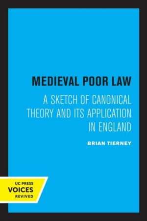 Medieval Poor Law – A Sketch of Canonical Theory and Its Application in England de Brian Tierney