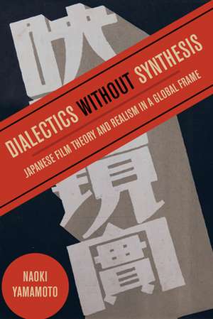 Dialectics without Synthesis – Japanese Film Theory and Realism in a Global Frame de Naoki Yamamoto