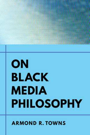 On Black Media Philosophy de Armond R. Towns